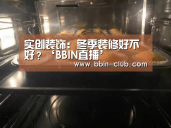 实创装饰:冬季装修好不好?‘BBIN直播’